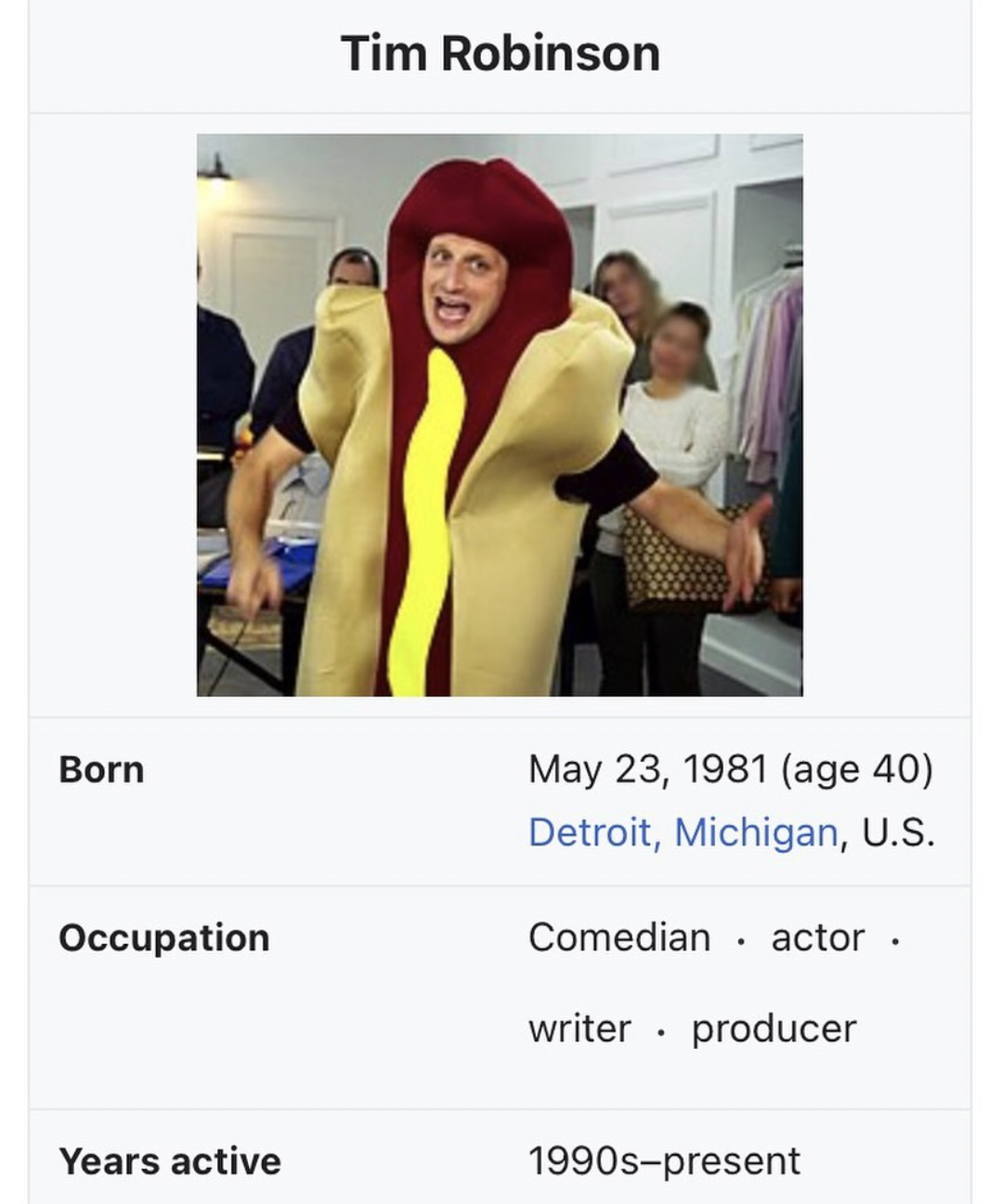 hot dog meme guy - Tim Robinson Born age 40 Detroit, Michigan, U.S. Occupation Comedian actor. writer producer Years active 1990spresent